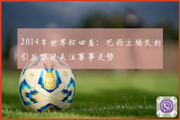 2014年世界杯回看：巴西主场失利引发球迷关注赛事走势